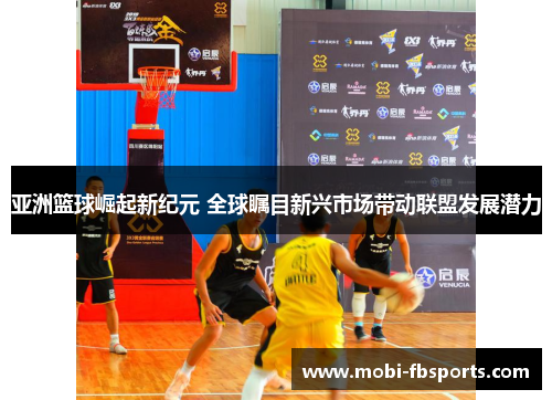 亚洲篮球崛起新纪元 全球瞩目新兴市场带动联盟发展潜力