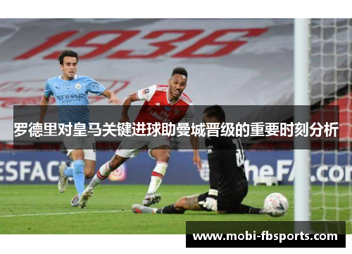 罗德里对皇马关键进球助曼城晋级的重要时刻分析