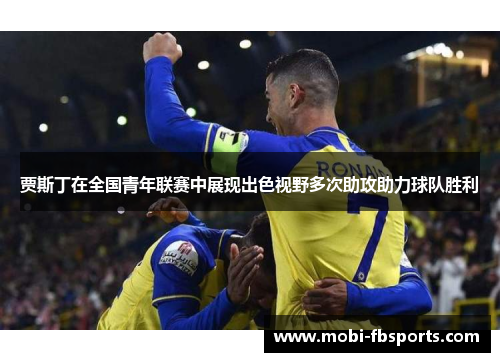 贾斯丁在全国青年联赛中展现出色视野多次助攻助力球队胜利