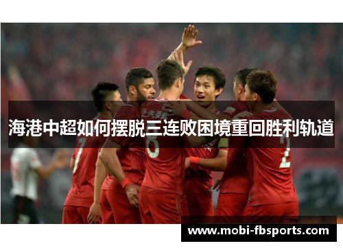 海港中超如何摆脱三连败困境重回胜利轨道