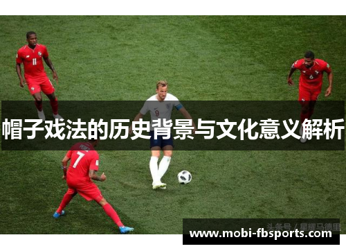 帽子戏法的历史背景与文化意义解析