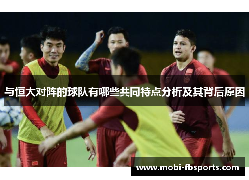 与恒大对阵的球队有哪些共同特点分析及其背后原因