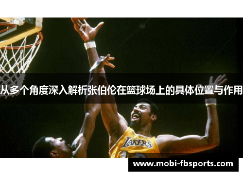 从多个角度深入解析张伯伦在篮球场上的具体位置与作用