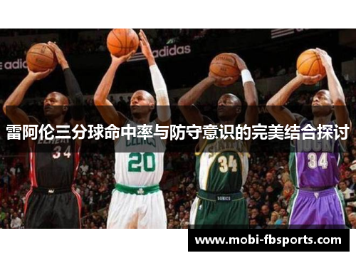 雷阿伦三分球命中率与防守意识的完美结合探讨